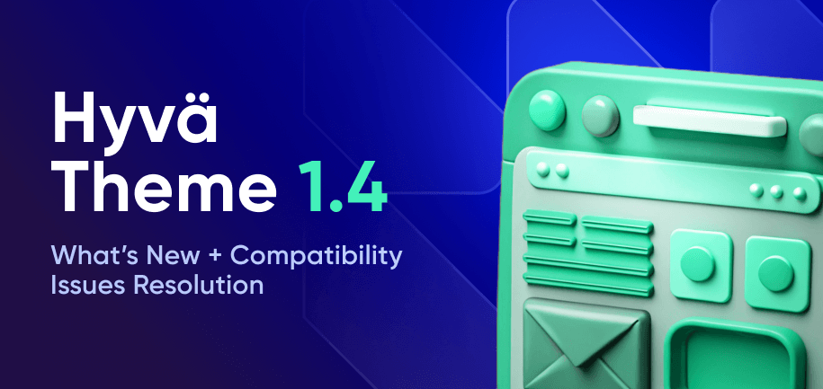 Hyvä Theme 1.4 Update: What’s New and Compatibility Issues Resolution Strategy